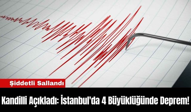 Kandilli Açıkladı: İstanbul'da 4 Büyüklüğünde Deprem!
