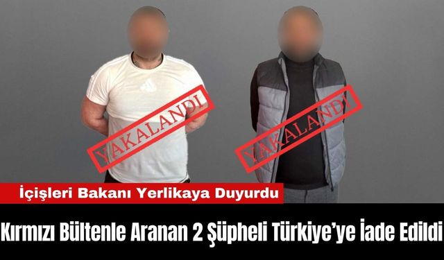 Kırmızı Bültenle Aranan 2 Şüpheli Türkiye’ye İade Edildi
