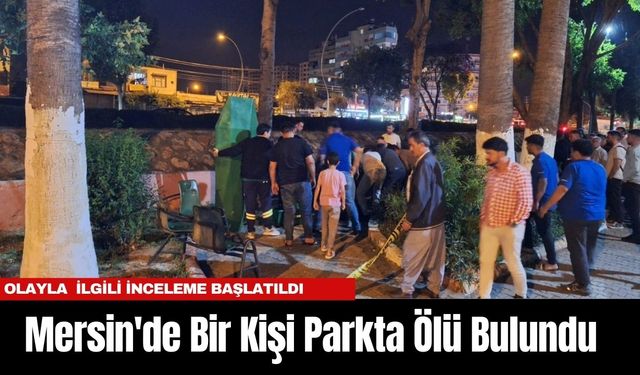 Mersin'de Bir Kişi Parkta Ölü Bulundu