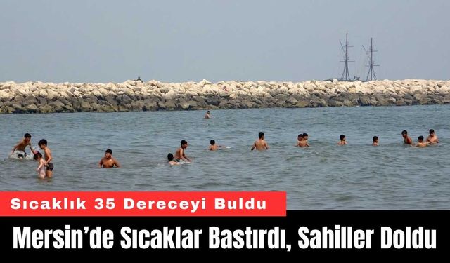 Mersin’de Sıcaklar Bastırdı, Sahiller Doldu