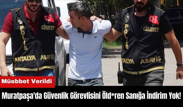 Muratpaşa'da Güvenlik Görevlisini Öld*ren Sanığa İndirim Yok!