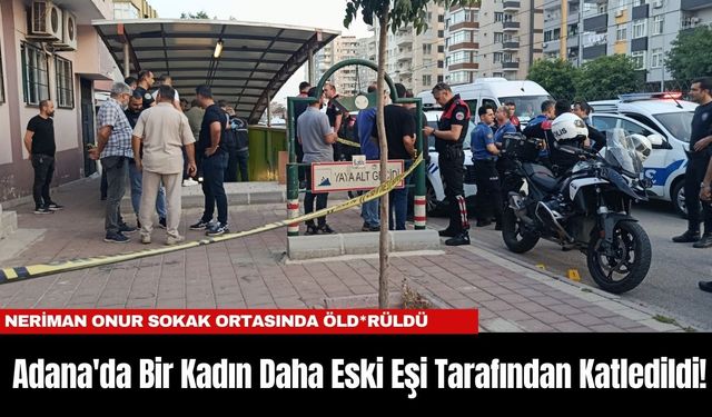 Adana'da Bir Kadın Daha Eski Eşi Tarafından Katledildi!