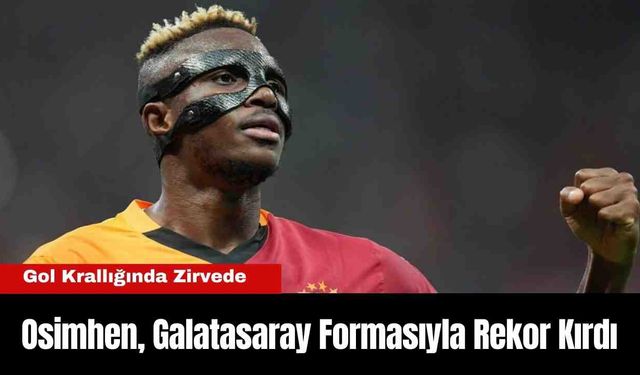 Osimhen, Galatasaray Formasıyla Rekor Kırdı