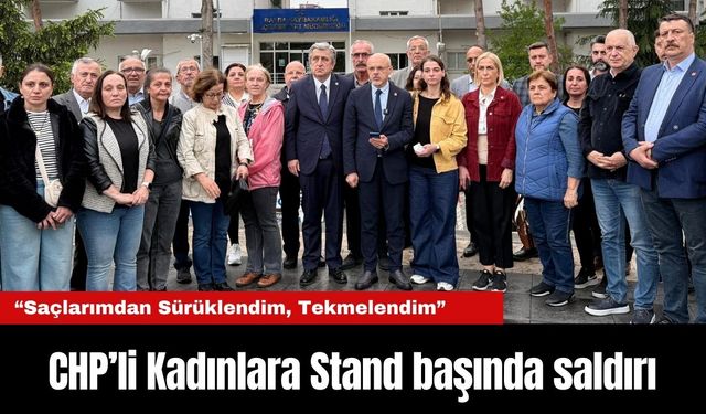 CHP’li Kadınlara Stand başında saldırı