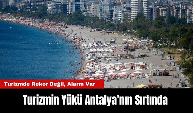 Turizmin Yükü Antalya’nın Sırtında: Turizmde Rekor Değil, Alarm Var