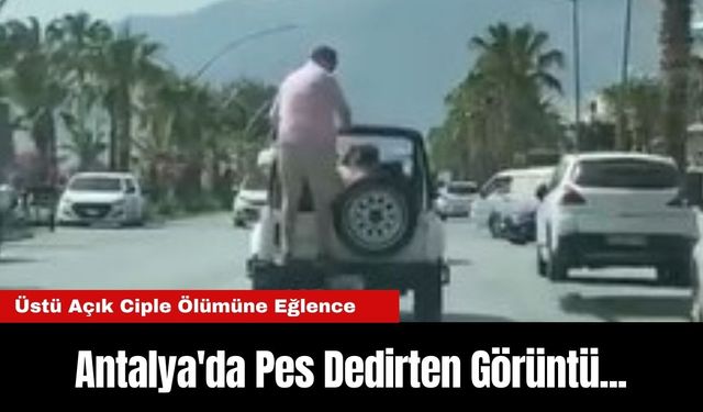 Antalya'da Pes Dedirten Görüntü...Üstü Açık Ciple Ölümüne Eğlence