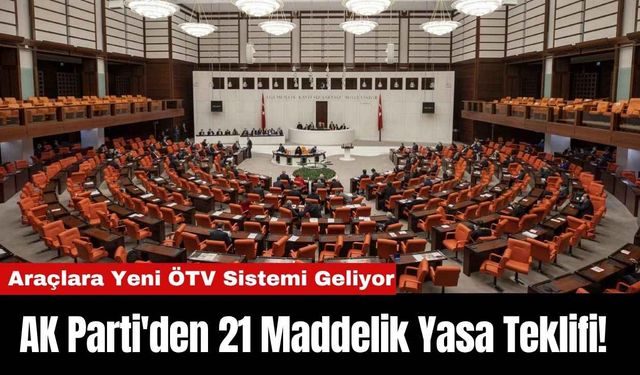AK Parti'den 21 Maddelik Yasa Teklifi! Araçlara Yeni ÖTV Sistemi Geliyor
