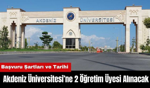 Akdeniz Üniversitesi’ne 2 Öğretim Üyesi Alınacak! Başvuru Şartları ve Tarihi