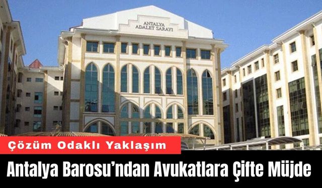 Antalya Barosu’ndan Avukatlara Çifte Müjde