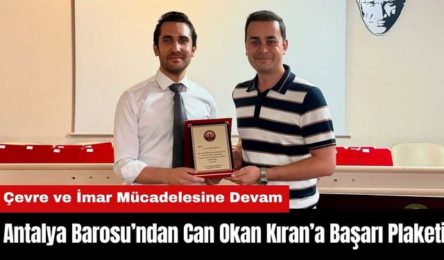 Antalya Barosu’ndan Can Okan Kıran’a Başarı Plaketi: Çevre ve İmar Mücadelesine Devam