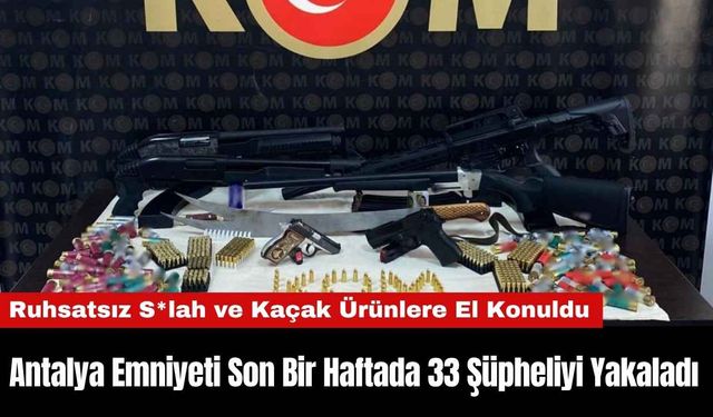Antalya Emniyeti Son Bir Haftada 33 Şüpheliyi Yakaladı