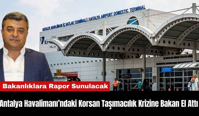 Antalya Havalimanı’ndaki Korsan Taşımacılık Krizine Bakan El Attı