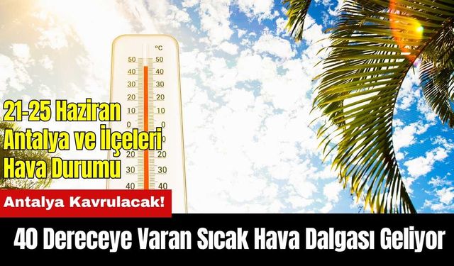 Antalya Kavrulacak! 40 Dereceye Varan Sıcak Hava Dalgası Geliyor