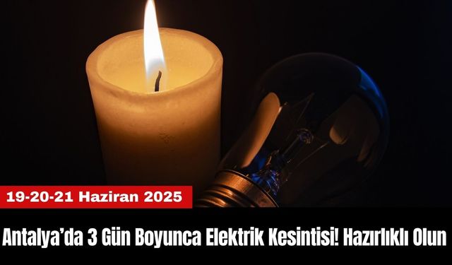 Antalya’da 3 Gün Boyunca Elektrik Kesintisi! Hazırlıklı Olun