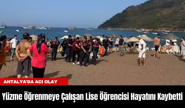 Antalya’da Acı Olay: Yüzme Öğrenmeye Çalışan Lise Öğrencisi Hayatını Kaybetti