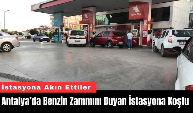 Antalya’da Benzin Zammını Duyan İstasyona Koştu