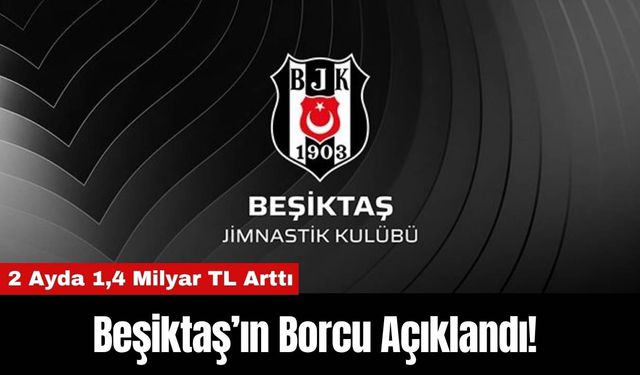 Beşiktaş’ın Borcu Açıklandı! 2 Ayda 1,4 Milyar TL Arttı