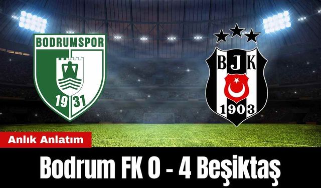 Anlık Anlatım: Bodrum FK 0 - 4 Beşiktaş