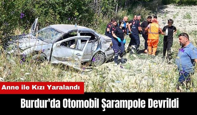 Burdur'da Otomobil Şarampole Devrildi! Anne ile Kızı Yaralandı
