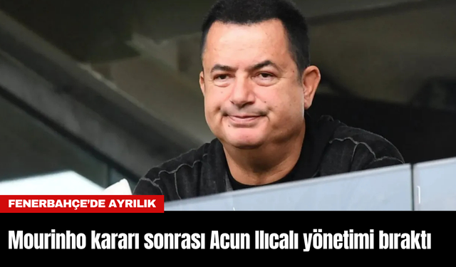 Fenerbahçe'nin Mourinho kararı sonrası Acun Ilıcalı yönetimi bıraktı