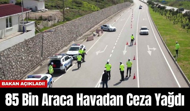 Bakan Açıkladı! 85 Bin Araca Havadan Ceza Yağdı