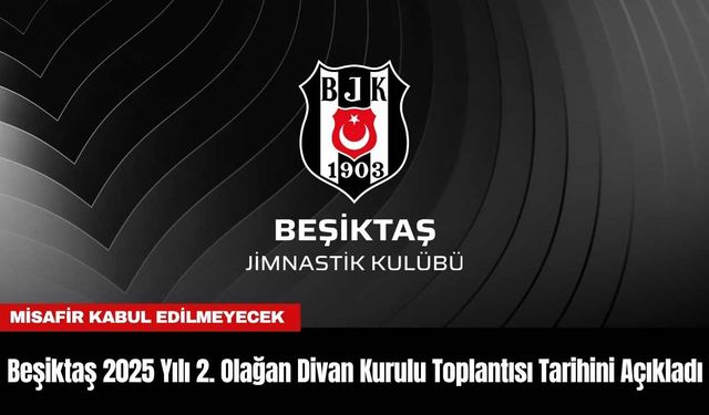 Beşiktaş 2025 Yılı 2. Olağan Divan Kurulu Toplantısı Tarihini Açıkladı
