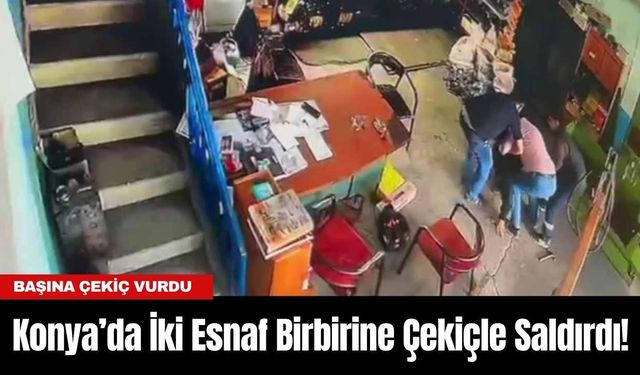 Konya’da İki Esnaf Birbirine Çekiçle Saldırdı! Başına Çekiç Vurdu