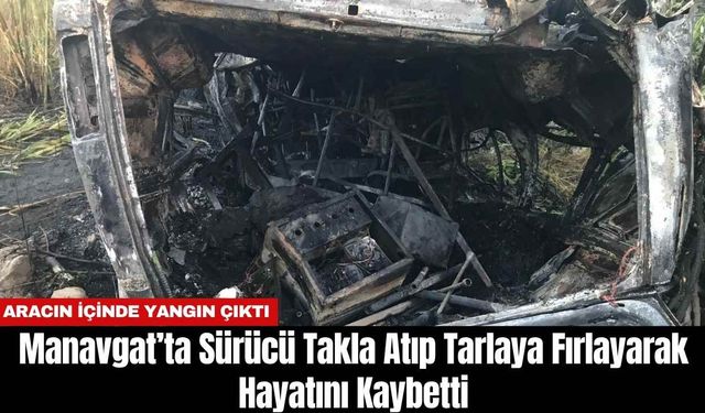 Manavgat’ta Sürücü Takla Atıp Tarlaya Fırlayarak Hayatını Kaybetti