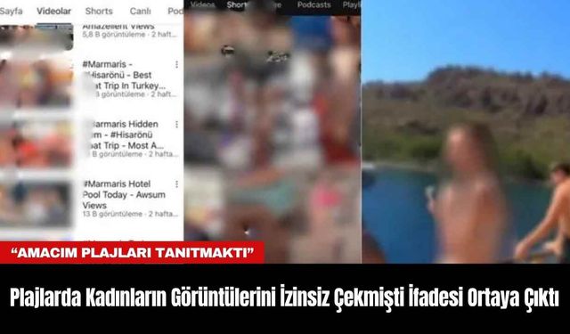 Antalya Plajlarında Kadınların Görüntülerini İzinsiz Çekmişti İfadesi Ortaya Çıktı