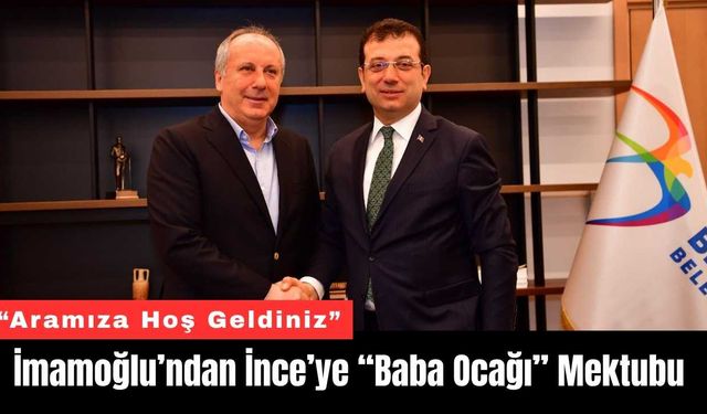 Ekrem İmamoğlu’ndan Muharrem İnce’ye “Baba Ocağı” Mektubu