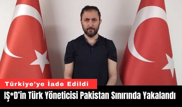 IŞ*D’in Türk Yöneticisi Pakistan Sınırında Yakalandı