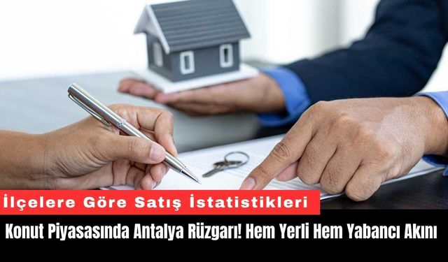 Konut Piyasasında Antalya Rüzgarı! Hem Yerli Hem Yabancı Akını
