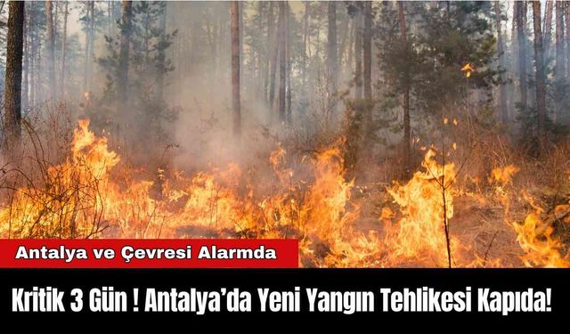 Kritik 3 Gün ! Antalya’da Yeni Yangın Tehlikesi Kapıda!