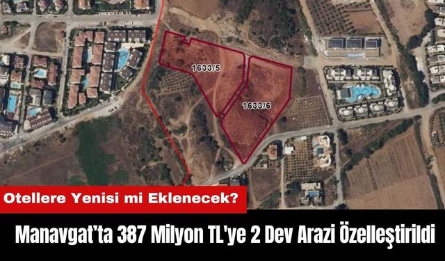 Manavgat’ta 387 Milyon TL'ye 2 Dev Arazi Özelleştirildi! Otel mi Yapılacak?