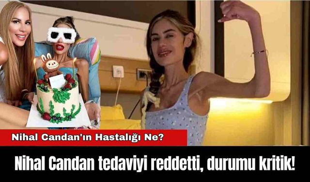 Nihal Candan tedaviyi reddetti, durumu kritik! Nihal Candan'ın Hastalığı Ne?