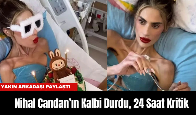 Nihal Candan’ın Kalbi Durdu, 24 Saat Kritik