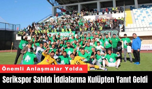 Serikspor Satıldı İddialarına Kulüpten Yanıt Geldi
