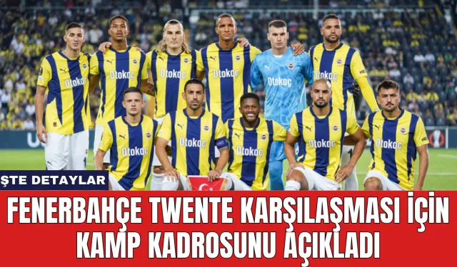 Fenerbahçe Twente Karşılaşması İçin Kamp Kadrosunu Açıkladı