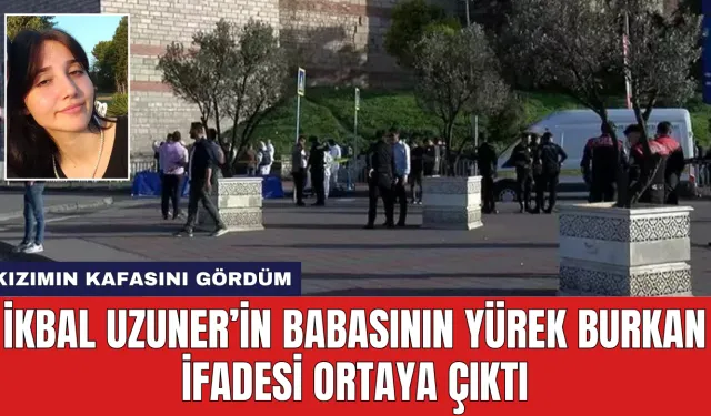 İkbal Uzuner’in Babasının Yürek Burkan İfadesi Ortaya Çıktı