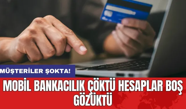 Müşteriler şokta: Mobil bankacılık çöktü: Hesaplar boş gözüktü