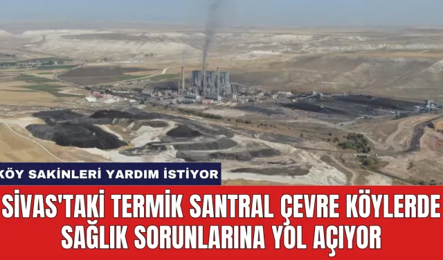 Sivas'taki Termik Santral Çevre Köylerde Sağlık Sorunlarına Yol Açıyor