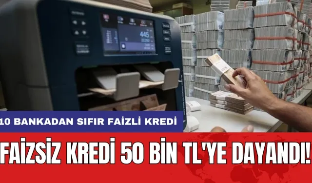 Faizsiz kredi 50 bin TL'ye dayandı: 10 bankadan sıfır faizli kredi