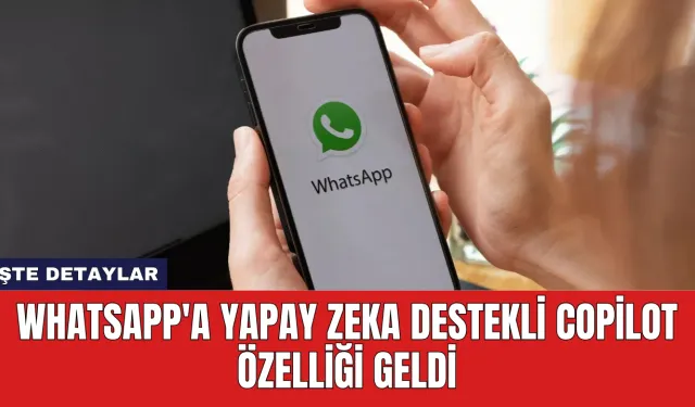 WhatsApp'a Yapay Zeka Destekli Copilot Özelliği Geldi