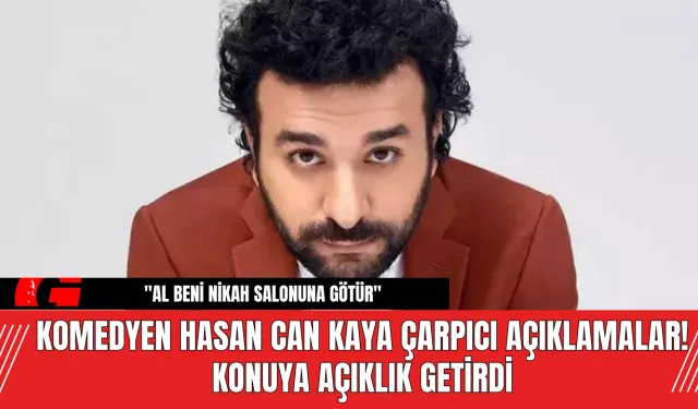 Komedyen Hasan Can Kaya Çarpıcı Açıklamalar! Konuya Açıklık Getirdi