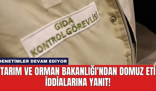 Tarım ve Orman Bakanlığı'ndan Domuz Eti İddialarına Yanıt!