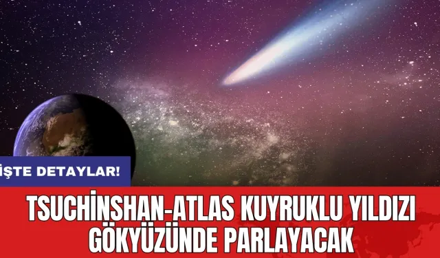 Tsuchinshan-ATLAS Kuyruklu Yıldızı Gökyüzünde Parlayacak