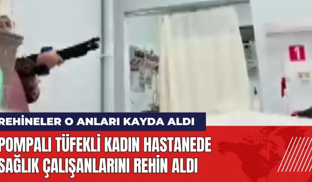 Pompalı tüfekli kadın hastanede sağlık çalışanlarını rehin aldı