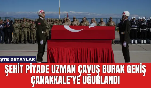 Şehit Piyade Uzman Çavuş Burak Geniş Çanakkale’ye Uğurlandı