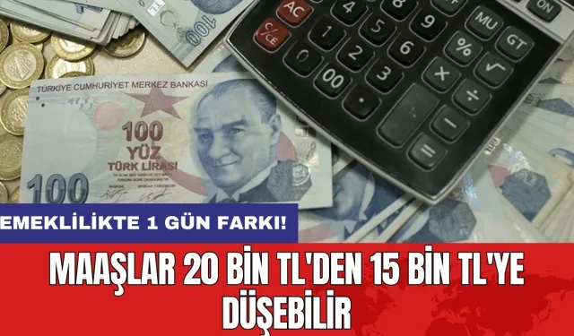 Emeklilikte 1 gün farkı: Maaşlar 20 bin TL'den 15 bin TL'ye düşebilir