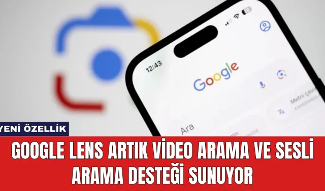 Google Lens Artık Video Arama ve Sesli Arama Desteği Sunuyor